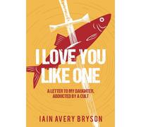 I Love You Like One: A Letter to My Daughter, Abducted by a Cult