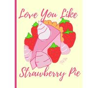 'I Love You Like Strawberry Pie' Strawberry Pie, Cute Valentine, 150 Lined Page, 8x11, Notebook Perfect For School, Learning And Note-Taking: Created ... By: Artist Mary Elisabeth Linder @ MaryEMade