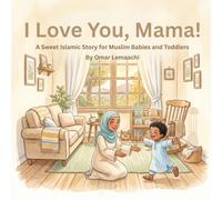 I Love You, Mama: A Sweet Islamic Story for Muslim Babies and Toddlers