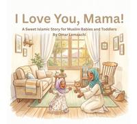 I Love You, Mama!: A Sweet Islamic Story for Muslim Babies and Toddlers