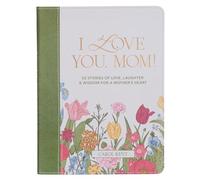 I Love You, Mom! 52 Stories of Love, Laughter, & Wisdom for a Mother's Heart