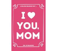 I LOVE YOU, MOM: A Billion Reasons Why I Love My Mother (OK, 35 Things I Love About My Mom) Fill-in-the-Blank Gift Book