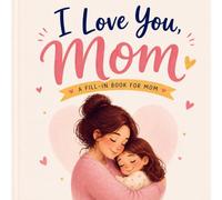 I Love You, Mom: A Fill-in-the-Blank Book from Me to You: A Heartfelt Gift for Mother’s Day, Birthdays, or Just Because