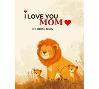I LOVE YOU MOM COLORING BOOK: A Cute Mom & Baby Animals Coloring Book for Kids Ages 3-8 | Fun & Adorable Gift for Mother’s Day
