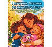 I Love You, Mommy: An Adventure Story: A Heartwarming Mother’s Day Story About Love, Family, and Adventure