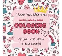 I love You Mommy | Coloring book of the best Mom in the world: 30 images | Cute - Bold - Easy (I love You Mommy and I love You Daddy)