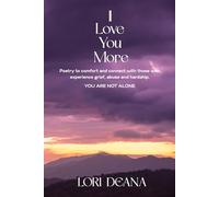 I Love You More ( Full Color): Poetry to comfort and connect with those experience grief, abuse and hardship. You Are Not Alone