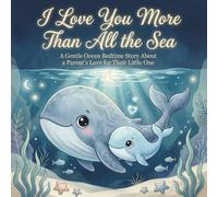 I Love You More Than All the Sea: A Gentle Ocean Bedtime Story About a Parent’s Love for Their Little One (Goodnight, Glow-petal Grove: A Lullaby of Nature)