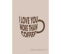 I Love You More Than Coffee (but please don't make me prove it): I Love You More Than Coffee (but please don't make me prove it): A 6x9" Lined Journal for Notes, Thoughts, and Daily Inspiration