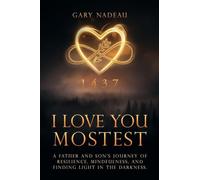 I Love You Mostest: A Father and Son's Journey of Resilience, Mindfulness, and Finding Light in the Darkness.