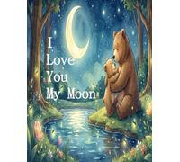 I Love You My Moon: A Story of Unconditional Love and Bear Hugs