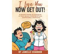 I love you, Now get out!: A Parent’s Journey from Enabling to Empowering Their Adult Child