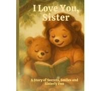 I Love You, Sister: A Story of Secrets, Smiles and Sisterly Fun