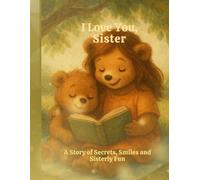 I Love You, Sister: A Story of Secrets, Smiles and Sisterly Fun