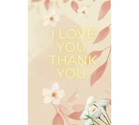 I love you thank you: Notebook, Journal , Gratitude Journal, Lined Blank Travel Journal for Writing, ... Work, Note Taking Notebook Business School College Supplies