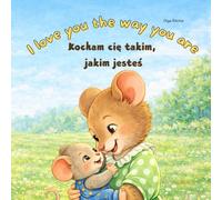 I Love You The Way You Are Kocham cię takim, jakim jesteś Bilingual English-Polish Book For Children: Angielsko-polska dwujęzyczna książka dla dzieci (English-Polish Bilngual Books for Children)