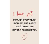 I love you through every quiet moment and every loud dream we haven’t reached yet.: A Lined Journal for Deep Connection, Shared Dreams, and Meaningful Reflections