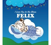 I Love You to the Moon, Felix: Personalized Book with Your Child’s Name & Bedtime Story for Kids, Babies, Toddlers, Girls & Boys (Personalized Books for Felix (Child's Name) with Unconditional Love)