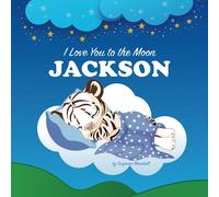 I Love You to the Moon, Jackson: Personalized Book for Baby, Toddler, Kids, Girl & Boy with Child's Name, Bedtime Story & Rhyming (Newborn, 1 Year Old ... (Child's Name) with Love & Inspiration)