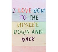 I Love You To The Upside Down and Back: Lined Writing Journal Book, Cute Notebook to Write Memories and Notes, Valentine's Day Gift, Romantic Keepsake Gift for Couples, Blank Notebook, 6" x 9"
