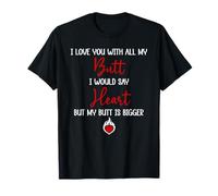 I Love You with All My Butt I Would Say Heart My Butt Bigger Camiseta