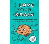 I Love Your Brain: A wonderfully weird activity gift book to celebrate a brilliant brain