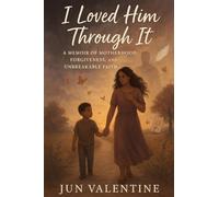 I Loved Him Through It: A Memoir of Motherhood, Forgiveness, and Unbreakable Faith: 1 (Becoming)