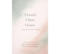 I Loved. I Hurt. I Grew: Poems for Every Heart in Motion