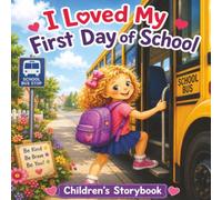 I Loved My First Day of School: A Heartwarming Children's Storybook About Courage, Friendship, Confidence, and the Excitement of Starting School