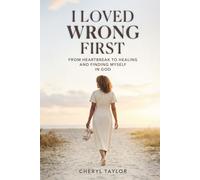 I Loved Wrong First: From Heartbreak to Healing and Finding Myself in God