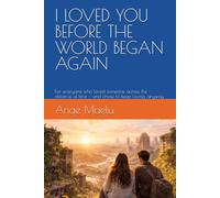 I LOVED YOU BEFORE THE WORLD BEGAN AGAIN: For everyone who loved someone across the distance of time - and chose to keep loving, anyway.