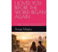 I LOVED YOU BEFORE THE WORLD BEGAN AGAIN: For everyone who loved someone across the distance of time - and chose to keep loving, anyway.