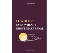 I loved you,even when it didn't make sense!