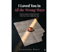 I Loved You in All the Wrong Ways: Poems About Loving Someone Who Was Never Right for You