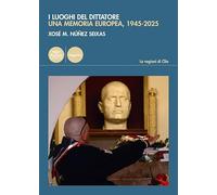 I luoghi del dittatore. Una memoria europea, 1945-2025 (Le ragioni di Clio)