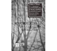 I luoghi del fascismo in provincia di Lucca. Patrimoni difficili, memorie contese, identità locali (Toscana. Storia cultura costume)