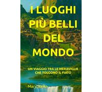 I LUOGHI PIÙ BELLI DEL MONDO: UN VIAGGIO TRA LE MERAVIGLIE CHE TOLGONO IL FIATO