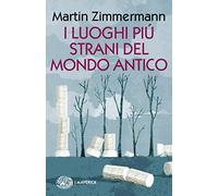 I luoghi più strani del mondo antico (Piccola biblioteca Einaudi. I Maverick)