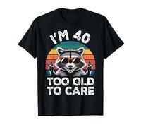 I’m 40 Too Old to Care Cumpleaños Camiseta