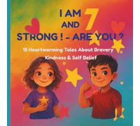I’m 7 and Strong - Are You?: 15 Heartwarming Tales About Bravery, Friendship, and Self-Belief (The Strong Hearts Series)