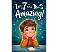 I’m 7 and That’s Amazing! Inspiring Stories for Boys: A Motivational Book for Young Readers About Courage, Confidence, Kindness, and Friendship