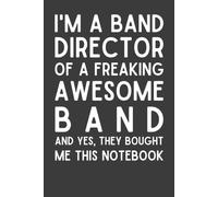 I’m a Band Director of a Freaking Awesome Band: Funny Band Director Notebook | Music Teacher Gift for Marching Band Directors & Conductors | 6x9 Lined Journal