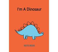 I?m A Dinosaur Notebook: Of The OrangeCover and Notebook Journal Diary, 110 Lined pages, 8.5" x 11": Volume 1