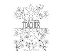 I’m a Fucking Teacher: An Adult Coloring Book for Teachers Who’ve Lost Their Damn Patience