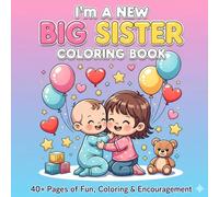 I’m a New Big Sister Coloring Book: 40+ Fun and Adorable Coloring Pages for Girls Ages 2-8 | Cute Big Sister and Baby Scenes with Love and Family Moments