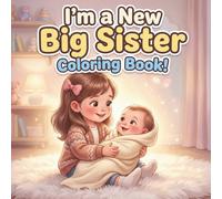 I’m a New Big Sister Coloring Book!: 50+ Bold & Easy Coloring Pages to Celebrate Becoming a Proud Big Sister and Welcome a New Baby