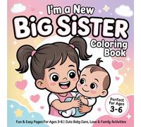 I’m a New Big Sister Coloring Book: Cute & Easy Coloring Pages for Ages 3-6 | Baby Care, Family Love, Fun Activities & Sweet Sister Moments