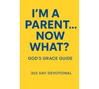 I’m A Parent…Now What? 365 Day God’s Grace Guide