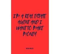 I’m a Real Estate Agent and I Want to Make Money: A Guest Book for Closers, Hustlers & Deal Makers