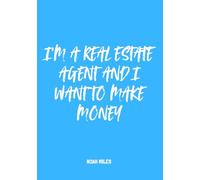 I’m a Real Estate Agent and I Want to Make Money: A Modern Guest Book for Focused Agents & Dream Builders